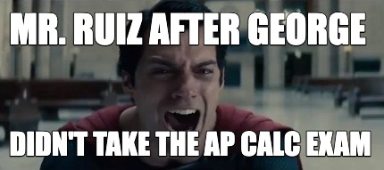 mr.-ruiz-after-george-didnt-take-the-ap-calc-exam