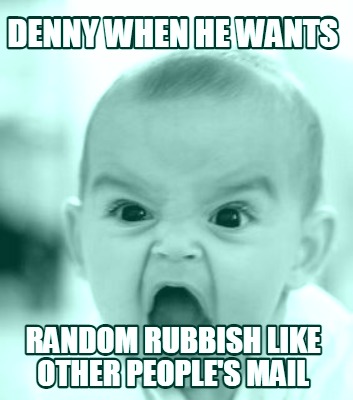 denny-when-he-wants-random-rubbish-like-other-peoples-mail