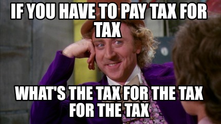 if-you-have-to-pay-tax-for-tax-whats-the-tax-for-the-tax-for-the-tax