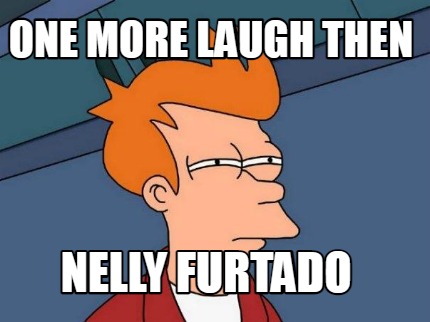 one-more-laugh-then-nelly-furtado