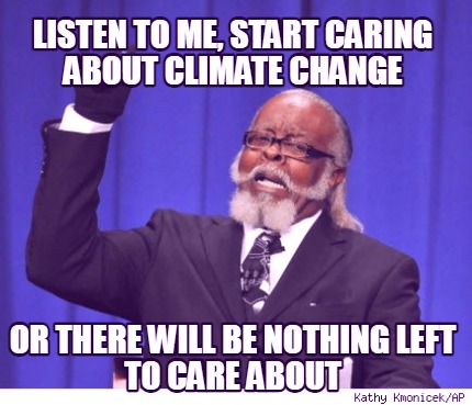 listen-to-me-start-caring-about-climate-change-or-there-will-be-nothing-left-to-