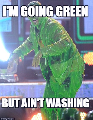 im-going-green-but-aint-washing