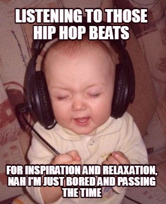 listening-to-those-hip-hop-beats-for-inspiration-and-relaxation-nah-im-just-bore