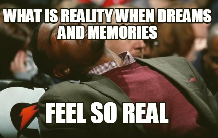 what-is-reality-when-dreams-and-memories-feel-so-real
