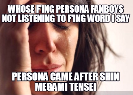 whose-fing-persona-fanboys-not-listening-to-fing-word-i-say-persona-came-after-s