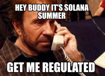 hey-buddy-its-solana-summer-get-me-regulated