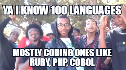 ya-i-know-100-languages-mostly-coding-ones-like-ruby-php-cobol