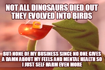 not-all-dinosaurs-died-out-they-evolved-into-birds-but-none-of-my-business-since