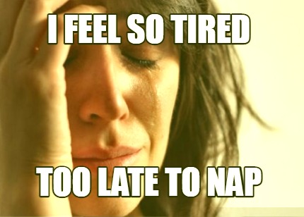 i-feel-so-tired-too-late-to-nap
