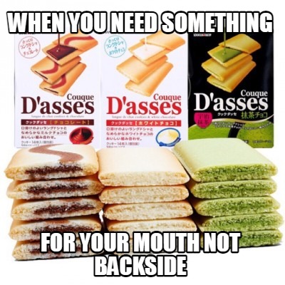 when-you-need-something-for-your-mouth-not-backside