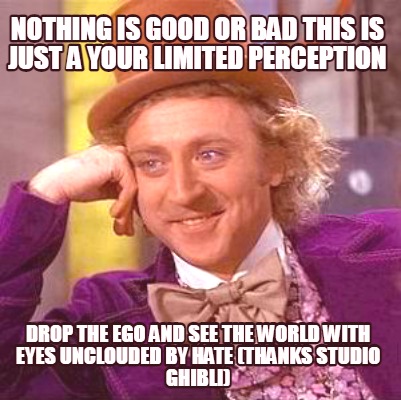 nothing-is-good-or-bad-this-is-just-a-your-limited-perception-drop-the-ego-and-s