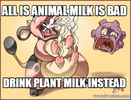 all-is-animal-milk-is-bad-drink-plant-milk-instead