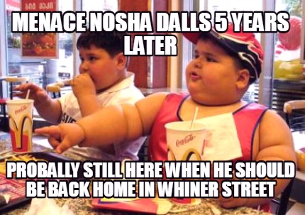 menace-nosha-dalls-5-years-later-probally-still-here-when-he-should-be-back-home