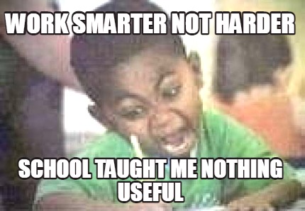work-smarter-not-harder-school-taught-me-nothing-useful