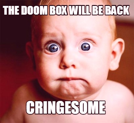 the-doom-box-will-be-back-cringesome