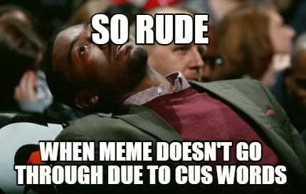 so-rude-when-meme-doesnt-go-through-due-to-cus-words