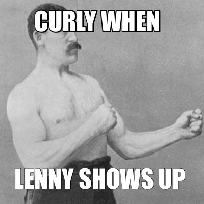curly-when-lenny-shows-up