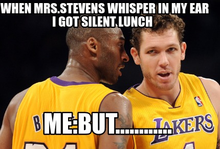 when-mrs.stevens-whisper-in-my-ear-i-got-silent-lunch-mebut