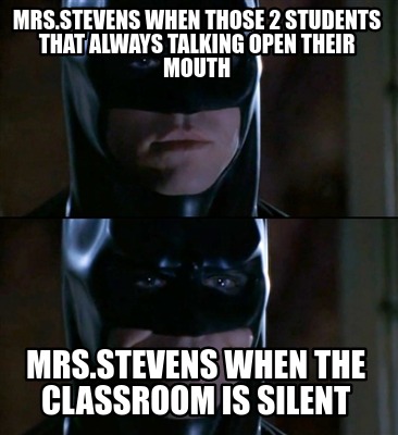 mrs.stevens-when-those-2-students-that-always-talking-open-their-mouth-mrs.steve