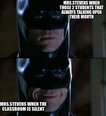 mrs.stevens-when-those-2-students-that-always-talking-open-their-mouth-mrs.steve3
