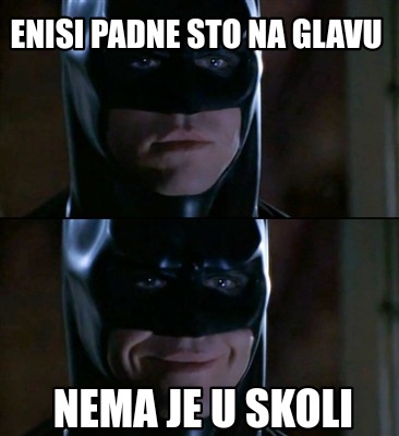 enisi-padne-sto-na-glavu-nema-je-u-skoli