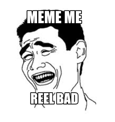 meme-me-reel-bad