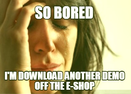 so-bored-im-download-another-demo-off-the-e-shop