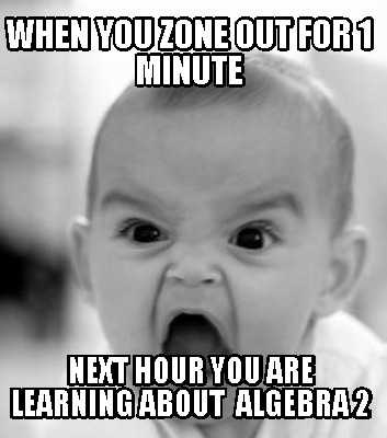 when-you-zone-out-for-1-minute-next-hour-you-are-learning-about-algebra-2