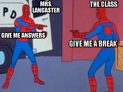 give-me-answers-give-me-a-break-mrs.-lancaster-the-class