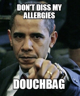 dont-diss-my-allergies-douchbag