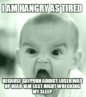 i-am-hangry-as-tired-because-gayporn-addict-loser-was-up-near-1am-last-night-wre