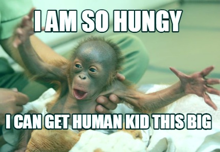 i-am-so-hungy-i-can-get-human-kid-this-big