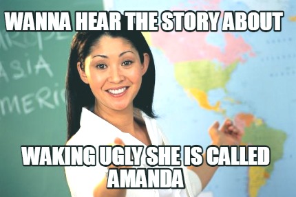 wanna-hear-the-story-about-waking-ugly-she-is-called-amanda