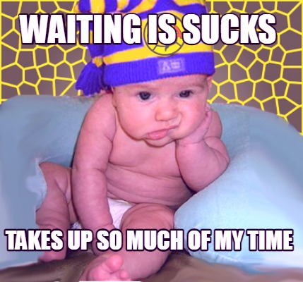 waiting-is-sucks-takes-up-so-much-of-my-time