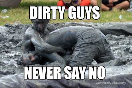 dirty-guys-never-say-no