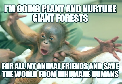 im-going-plant-and-nurture-giant-forests-for-all-my-animal-friends-and-save-the-