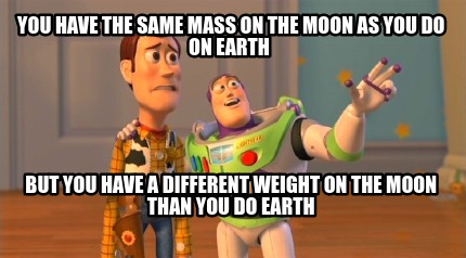 you-have-the-same-mass-on-the-moon-as-you-do-on-earth-but-you-have-a-different-w