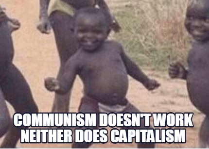 communism-doesnt-work-neither-does-capitalism