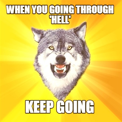 when-you-going-through-hell-keep-going