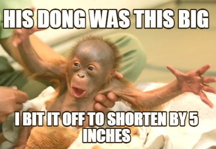 his-dong-was-this-big-i-bit-it-off-to-shorten-by-5-inches