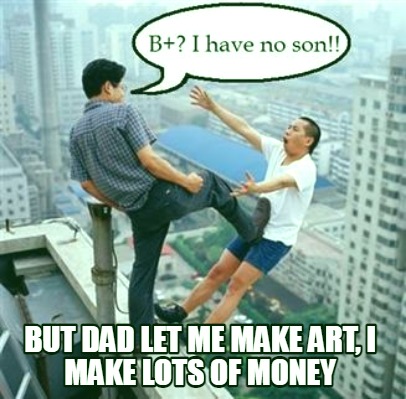 but-dad-let-me-make-art-i-make-lots-of-money