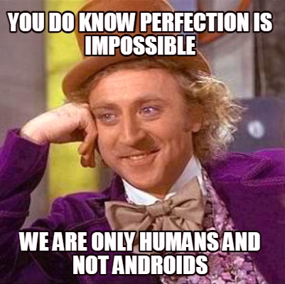 you-do-know-perfection-is-impossible-we-are-only-humans-and-not-androids