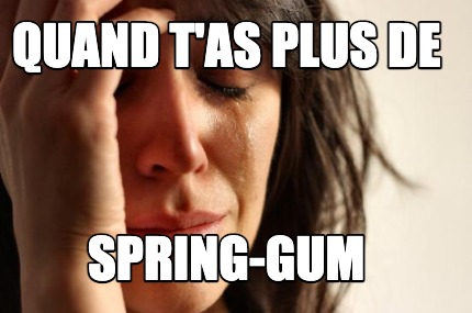 quand-tas-plus-de-spring-gum