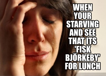 when-your-starving-and-see-that-its-fisk-bjrkeby-for-lunch