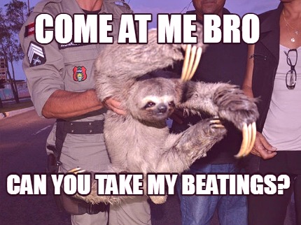 come-at-me-bro-can-you-take-my-beatings