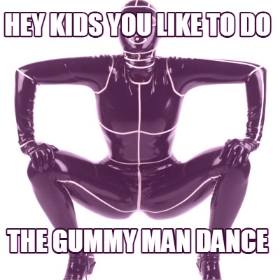 hey-kids-you-like-to-do-the-gummy-man-dance