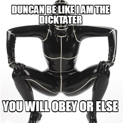 duncan-be-like-i-am-the-dicktater-you-will-obey-or-else