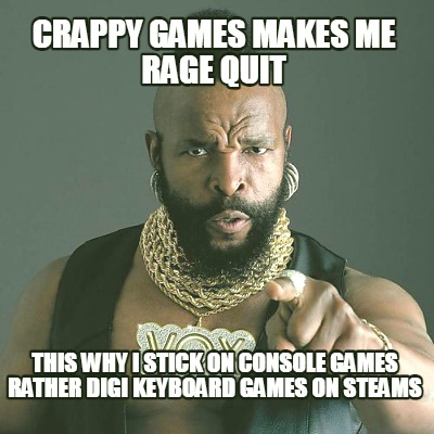 crappy-games-makes-me-rage-quit-this-why-i-stick-on-console-games-rather-digi-ke