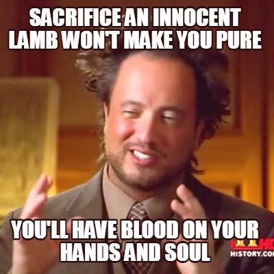 sacrifice-an-innocent-lamb-wont-make-you-pure-youll-have-blood-on-your-hands-and