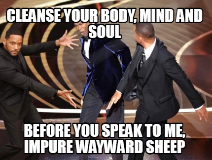 cleanse-your-body-mind-and-soul-before-you-speak-to-me-impure-wayward-sheep